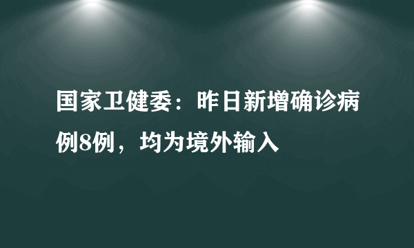 国家卫健委：昨日新增确诊病例8例，均为境外输入