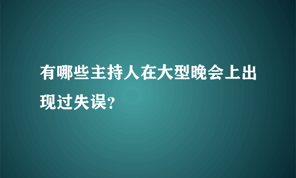 有哪些主持人在大型晚会上出现过失误？