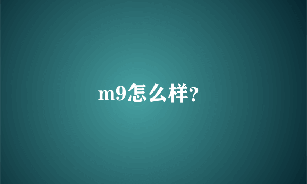 m9怎么样？