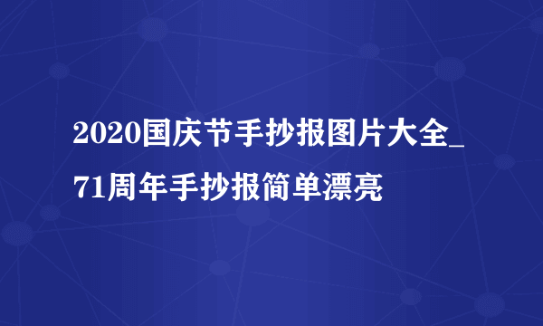 2020国庆节手抄报图片大全_71周年手抄报简单漂亮