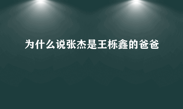 为什么说张杰是王栎鑫的爸爸