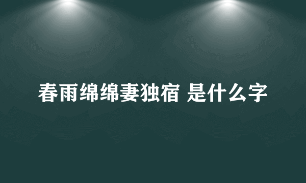 春雨绵绵妻独宿 是什么字