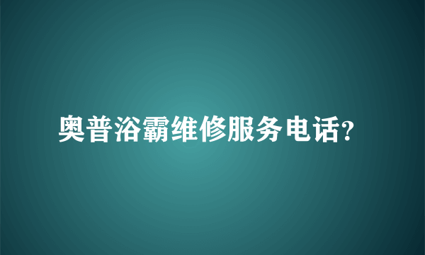 奥普浴霸维修服务电话？