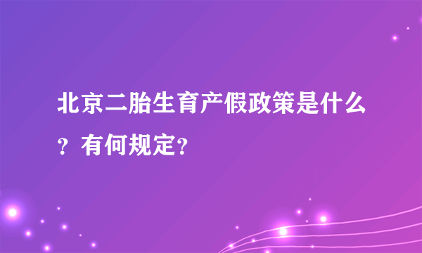 北京二胎生育产假政策是什么？有何规定？