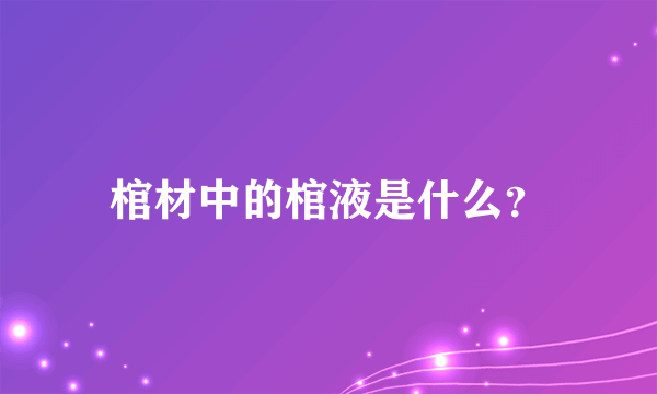 棺材中的棺液是什么？