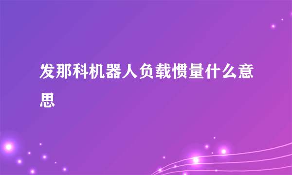 发那科机器人负载惯量什么意思