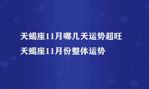 天蝎座11月哪几天运势超旺 天蝎座11月份整体运势