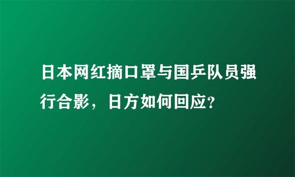 日本网红摘口罩与国乒队员强行合影，日方如何回应？