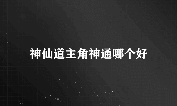 神仙道主角神通哪个好