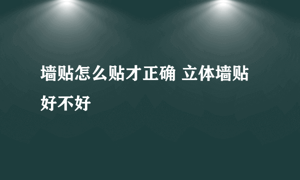 墙贴怎么贴才正确 立体墙贴好不好