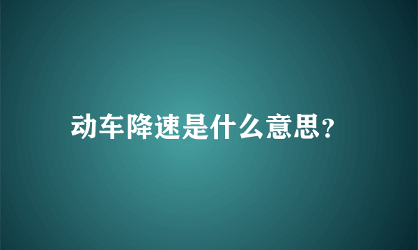 动车降速是什么意思？