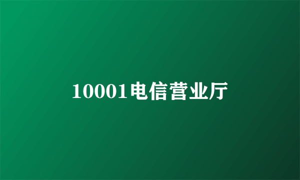 10001电信营业厅