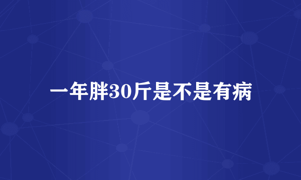 一年胖30斤是不是有病