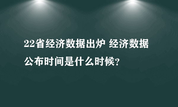 22省经济数据出炉 经济数据公布时间是什么时候？