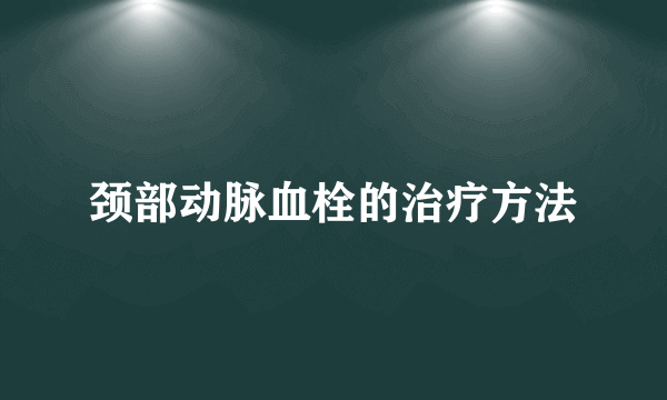 颈部动脉血栓的治疗方法