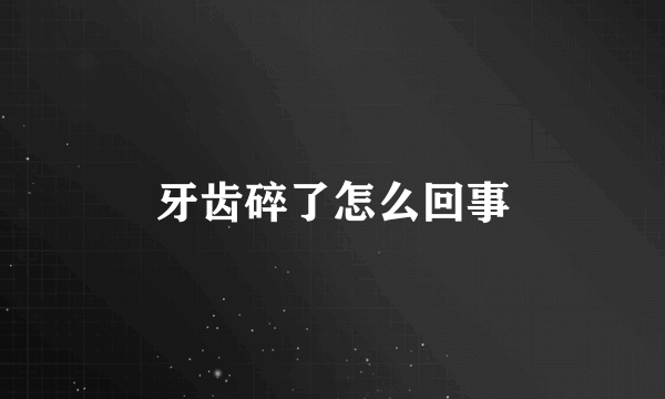 牙齿碎了怎么回事