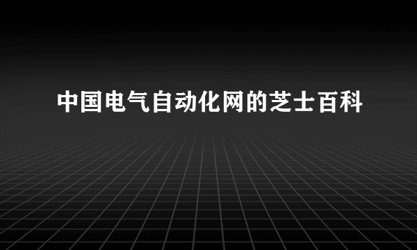 中国电气自动化网的芝士百科