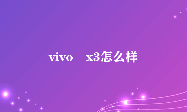 vivo x3怎么样