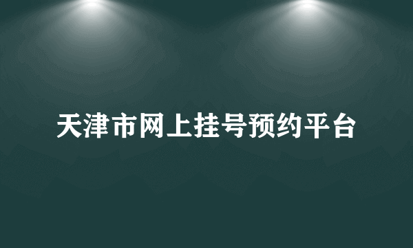 天津市网上挂号预约平台