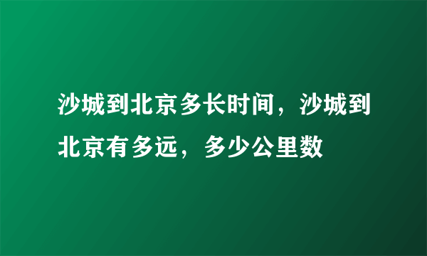 沙城到北京多长时间，沙城到北京有多远，多少公里数