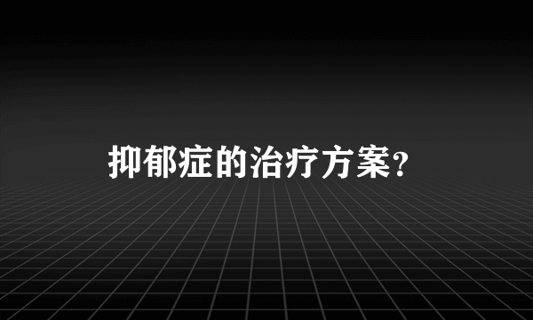 抑郁症的治疗方案？