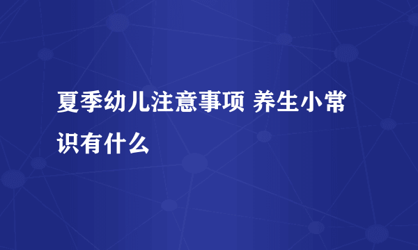 夏季幼儿注意事项 养生小常识有什么