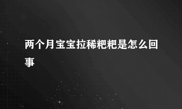 两个月宝宝拉稀粑粑是怎么回事