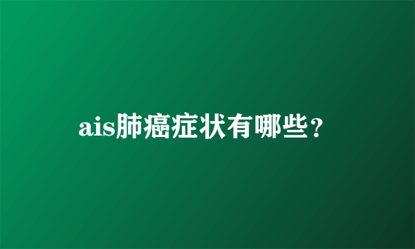 ais肺癌症状有哪些？