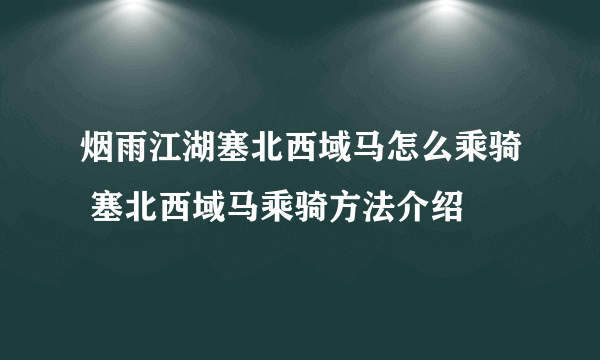 烟雨江湖塞北西域马怎么乘骑 塞北西域马乘骑方法介绍