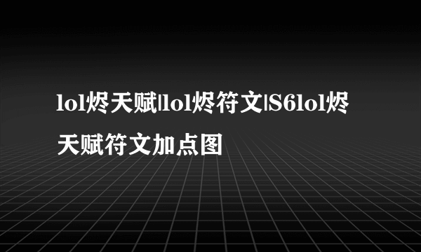 lol烬天赋|lol烬符文|S6lol烬天赋符文加点图