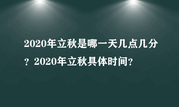 2020年立秋是哪一天几点几分？2020年立秋具体时间？