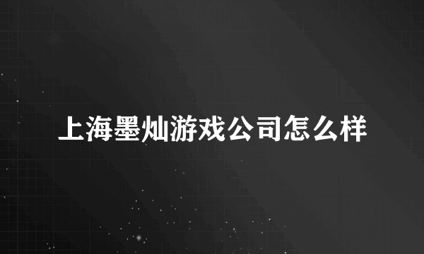 上海墨灿游戏公司怎么样