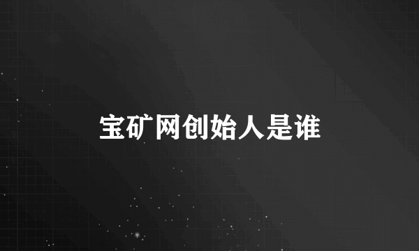 宝矿网创始人是谁