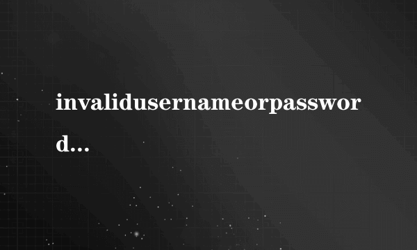 invalidusernameorpassword翻译中文（missing or invalid captcha）