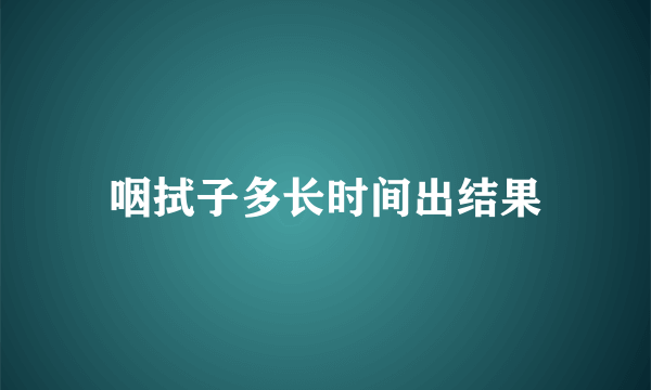 咽拭子多长时间出结果