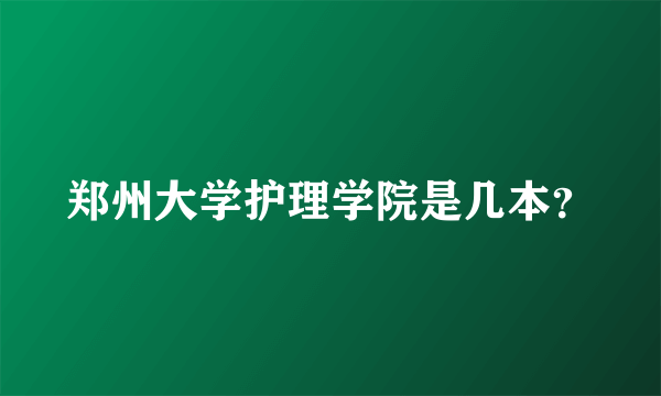 郑州大学护理学院是几本？