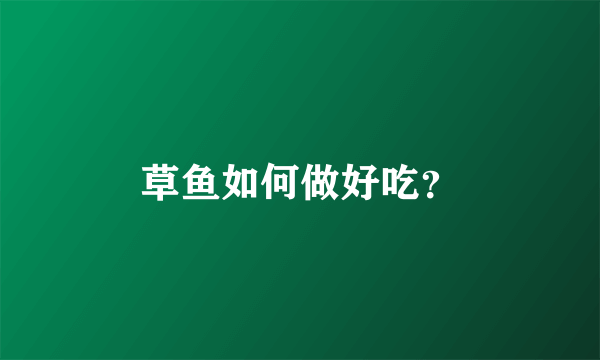 草鱼如何做好吃？