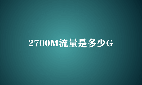 2700M流量是多少G