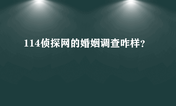 114侦探网的婚姻调查咋样？