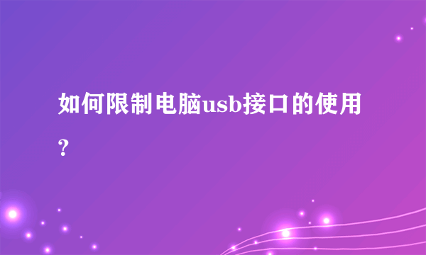 如何限制电脑usb接口的使用？