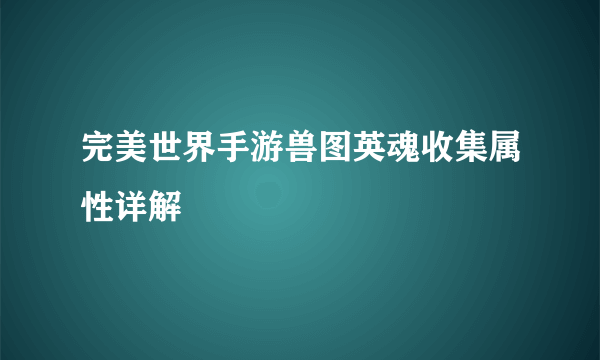 完美世界手游兽图英魂收集属性详解