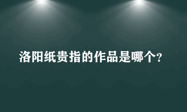 洛阳纸贵指的作品是哪个？