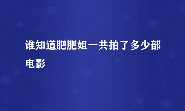 谁知道肥肥姐一共拍了多少部电影