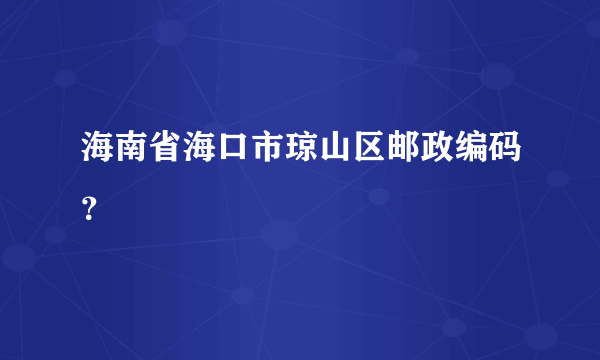 海南省海口市琼山区邮政编码？