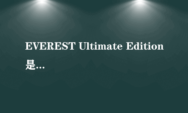 EVEREST Ultimate Edition是干什么用的？能不能删除？