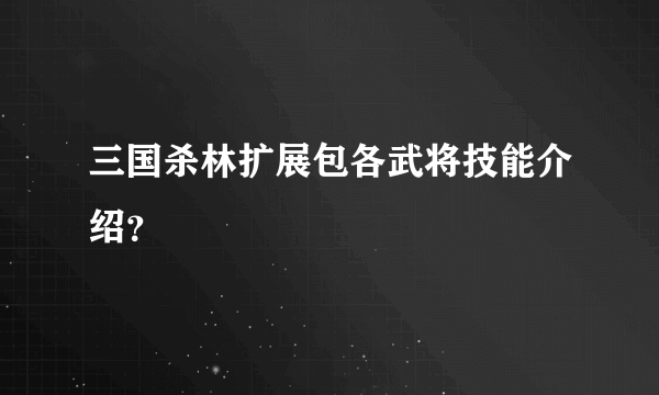 三国杀林扩展包各武将技能介绍？