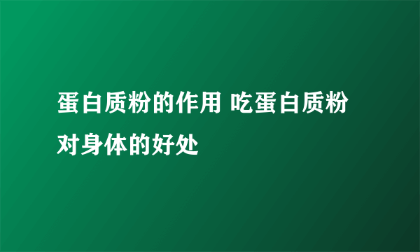 蛋白质粉的作用 吃蛋白质粉对身体的好处