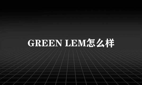 GREEN LEM怎么样