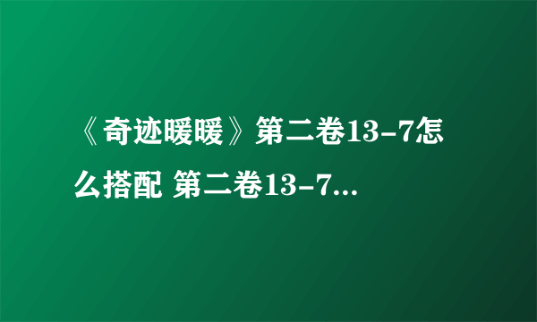 《奇迹暖暖》第二卷13-7怎么搭配 第二卷13-7搭配攻略