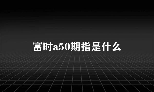 富时a50期指是什么